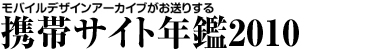 モバイルデザインアーカイブがお送りする「携帯サイト年鑑2010」